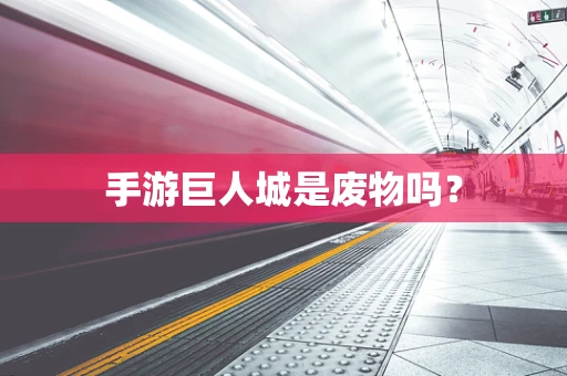 手游巨人城是废物吗？