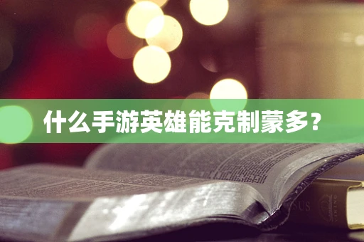 什么手游英雄能克制蒙多？