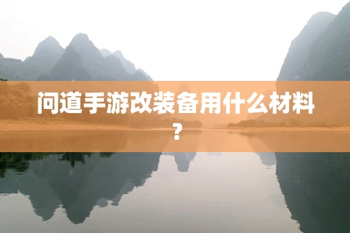 问道手游改装备用什么材料？