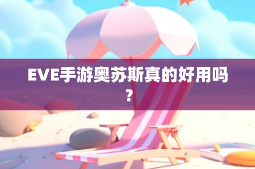 EVE手游奥苏斯真的好用吗？