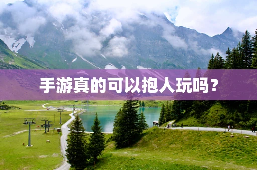 手游真的可以抱人玩吗？