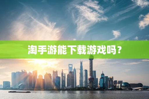 淘手游能下载游戏吗？