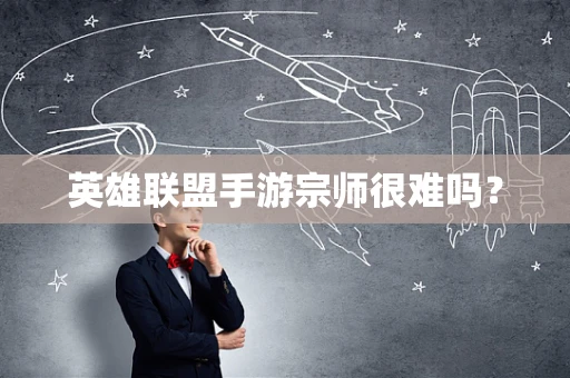 英雄联盟手游宗师很难吗？