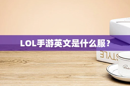 LOL手游英文是什么服？