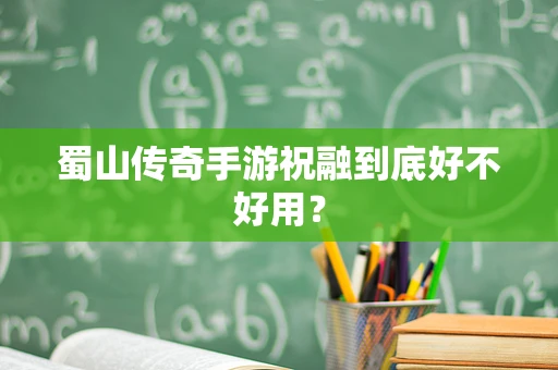 蜀山传奇手游祝融到底好不好用？