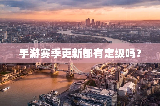 手游赛季更新都有定级吗？
