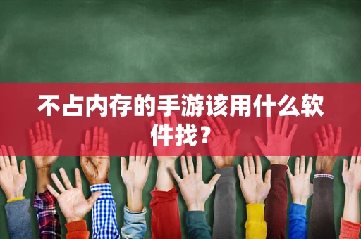 不占内存的手游该用什么软件找？