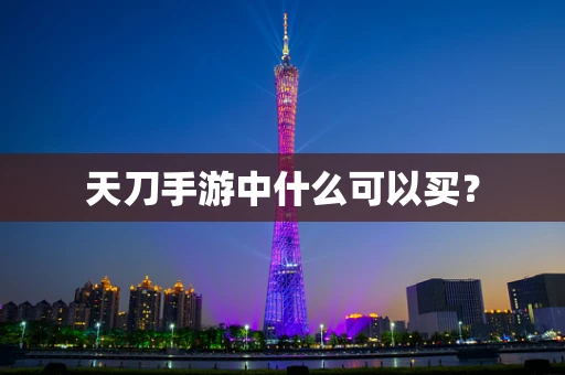 天刀手游中什么可以买？