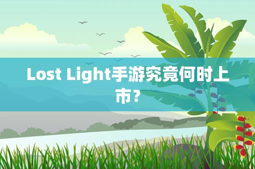 Lost Light手游究竟何时上市？